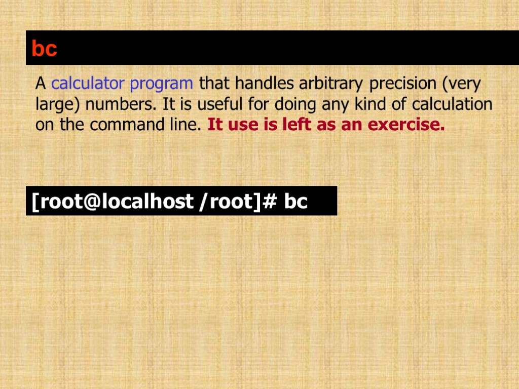 bc A calculator program that handles arbitrary precision (very large) numbers. It is useful